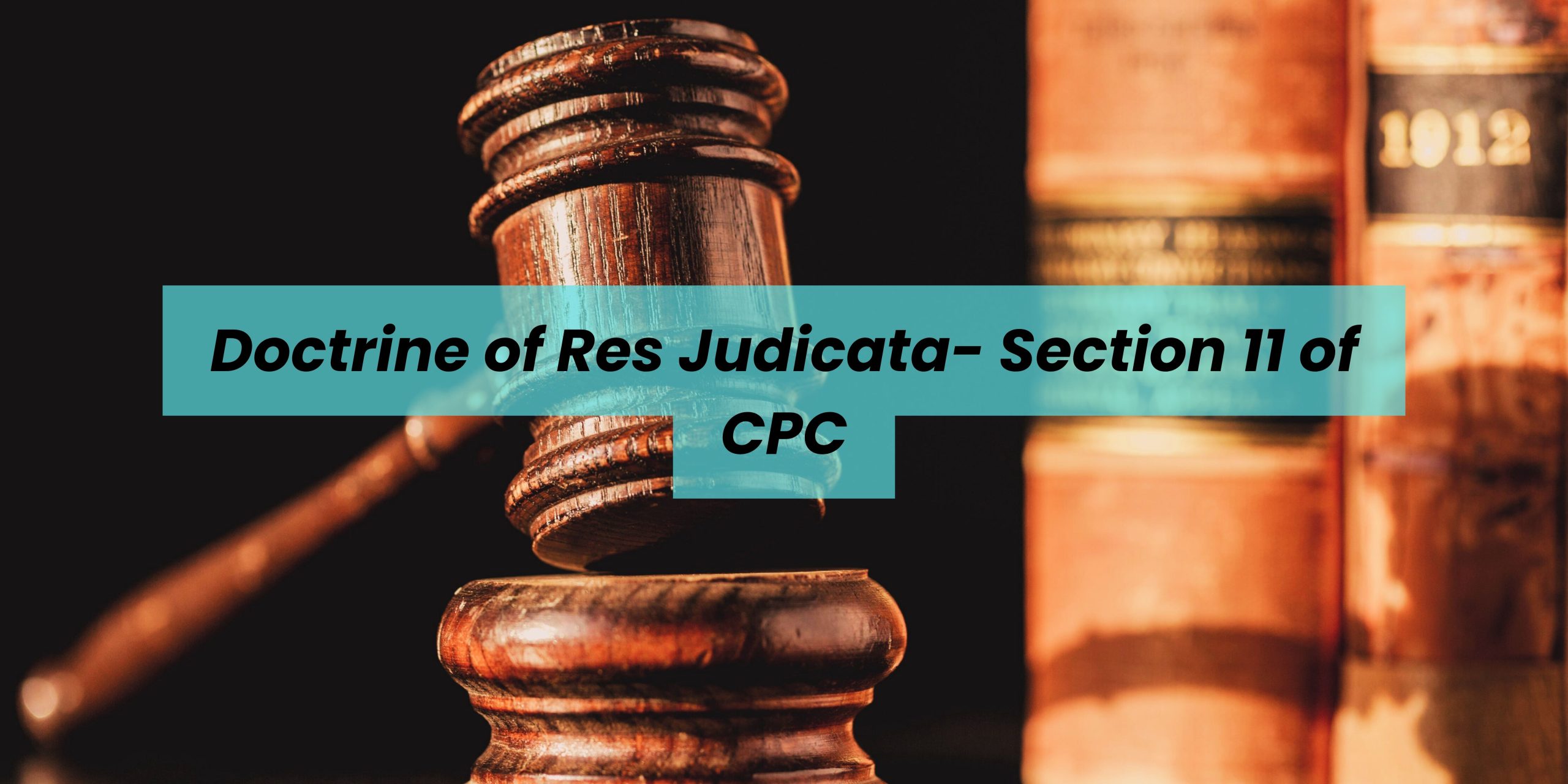 Doctrine of Res Judicata- Section 11 of CPC